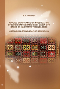 Hasanov E. L. Applied significance of investigation of handicrafts branches in Ganja city based on innovative technologies (Historical-ethnographic research)