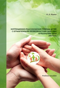 Юдина И. А. Коррекционно-педагогическая помощь детям с ограниченными возможностями здоровья в Республике Саха (Якутия)